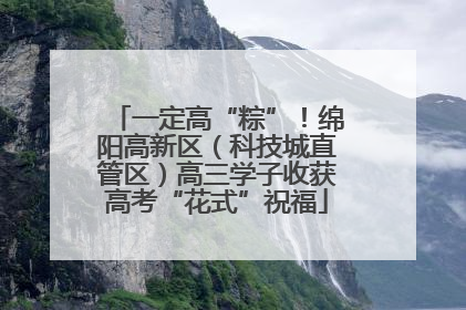 一定高“粽”！绵阳高新区（科技城直管区）高三学子收获高考“花式”祝福